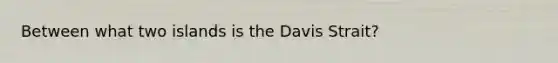 Between what two islands is the Davis Strait?