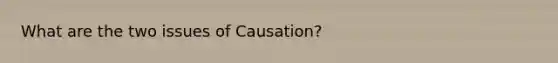 What are the two issues of Causation?