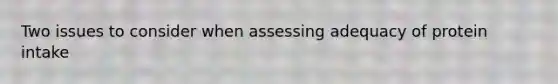 Two issues to consider when assessing adequacy of protein intake