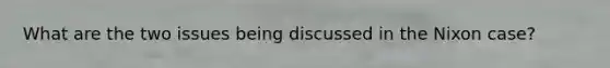 What are the two issues being discussed in the Nixon case?