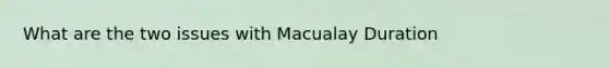 What are the two issues with Macualay Duration