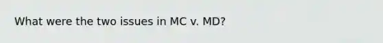 What were the two issues in MC v. MD?