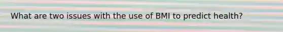 What are two issues with the use of BMI to predict health?