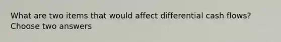 What are two items that would affect differential cash flows? Choose two answers