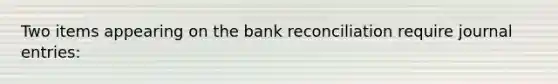 Two items appearing on the bank reconciliation require journal entries: