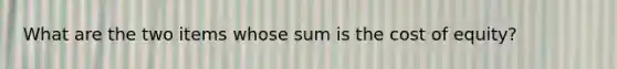 What are the two items whose sum is the cost of equity?