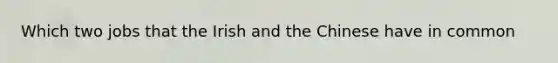 Which two jobs that the Irish and the Chinese have in common