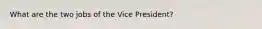 What are the two jobs of the Vice President?