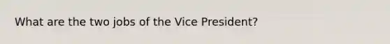 What are the two jobs of the Vice President?