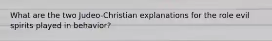 What are the two Judeo-Christian explanations for the role evil spirits played in behavior?