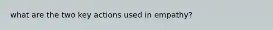 what are the two key actions used in empathy?