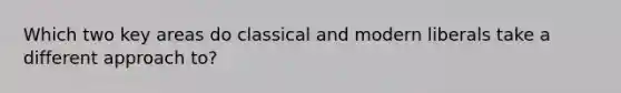 Which two key areas do classical and modern liberals take a different approach to?