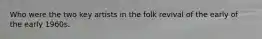 Who were the two key artists in the folk revival of the early of the early 1960s.