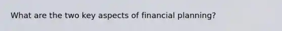 What are the two key aspects of financial planning?