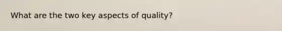 What are the two key aspects of quality?