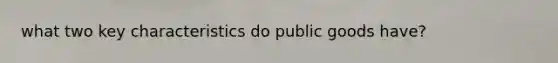 what two key characteristics do public goods have?