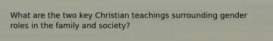 What are the two key Christian teachings surrounding gender roles in the family and society?