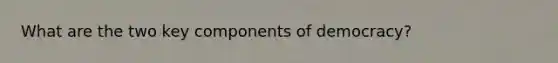What are the two key components of democracy?