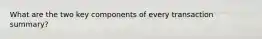 What are the two key components of every transaction summary?