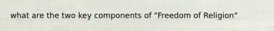 what are the two key components of "Freedom of Religion"