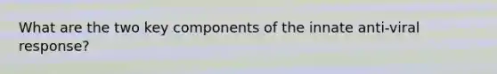 What are the two key components of the innate anti-viral response?