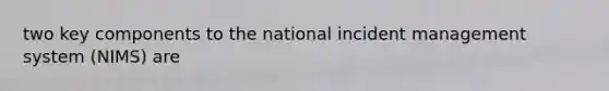 two key components to the national incident management system (NIMS) are