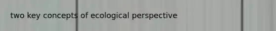 two key concepts of ecological perspective