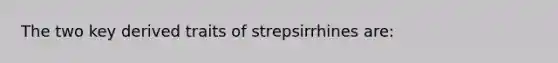 The two key derived traits of strepsirrhines are: