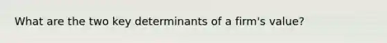 What are the two key determinants of a firm's value?