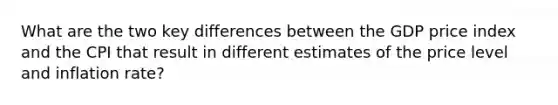 What are the two key differences between the GDP price index and the CPI that result in different estimates of the price level and inflation rate?