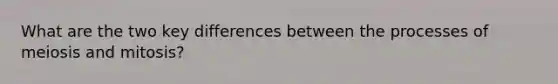 What are the two key differences between the processes of meiosis and mitosis?