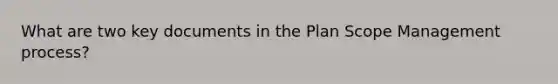 What are two key documents in the Plan Scope Management process?