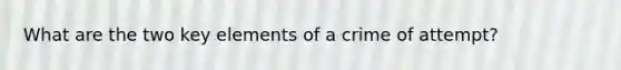 What are the two key elements of a crime of attempt?