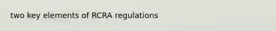 two key elements of RCRA regulations