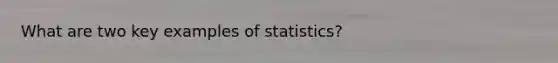 What are two key examples of statistics?