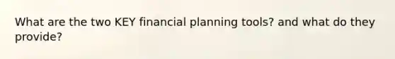 What are the two KEY financial planning tools? and what do they provide?