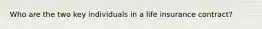 Who are the two key individuals in a life insurance contract?