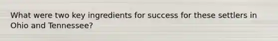 What were two key ingredients for success for these settlers in Ohio and Tennessee?