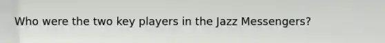 Who were the two key players in the Jazz Messengers?