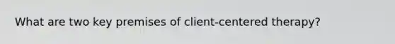 What are two key premises of client-centered therapy?