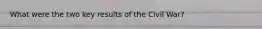What were the two key results of the Civil War?