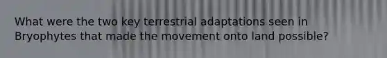 What were the two key terrestrial adaptations seen in Bryophytes that made the movement onto land possible?