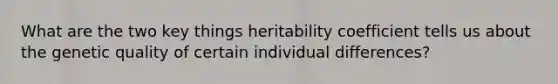 What are the two key things heritability coefficient tells us about the genetic quality of certain individual differences?