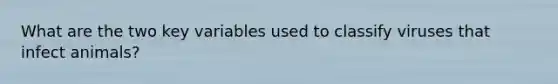 What are the two key variables used to classify viruses that infect animals?