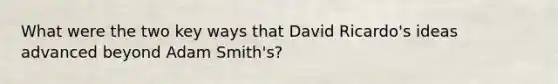 What were the two key ways that David Ricardo's ideas advanced beyond Adam Smith's?