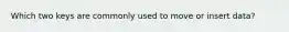 Which two keys are commonly used to move or insert data?