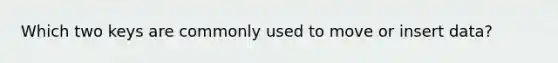 Which two keys are commonly used to move or insert data?