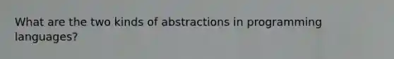 What are the two kinds of abstractions in programming languages?