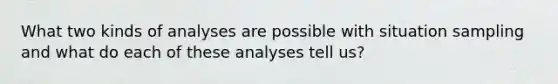 What two kinds of analyses are possible with situation sampling and what do each of these analyses tell us?