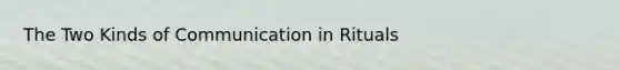 The Two Kinds of Communication in Rituals